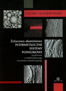 Okładka książki o tytule: Żelazowo-aluminiowe intermetaliczne systemy powłokowe uzyskiwane z nadźwiękowego strumienia metalizacyjnego