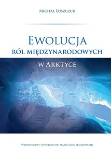 Обкладинка книги з назвою:Ewolucja ról międzynarodowych w Arktyce
