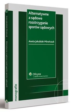 The cover of the book titled: Alternatywne a sądowe rozstrzyganie sporów sądowych