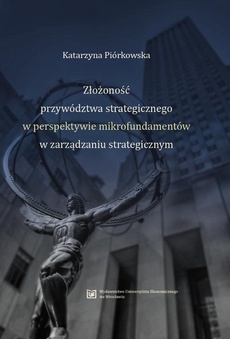 The cover of the book titled: Złożoność przywództwa strategicznego w perspektywie mikrofundamentów w zarządzaniu strategicznym
