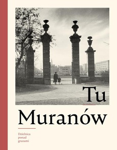 Обложка книги под заглавием:Tu Muranów. Dzielnica ponad gruzami
