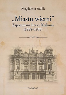 The cover of the book titled: „Miastu wierni”. Zapomniani literaci Krakowa (1898–1939)