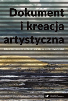 The cover of the book titled: Dokument i kreacja artystyczna jako dopełniające się formy obrazowania rzeczywistości