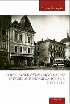 Okładka książki o tytule: Polski rynek wydawniczy Lwowa w dobie autonomii galicyjskiej (1867-1914)