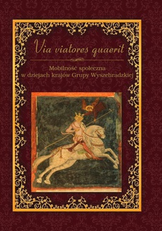 Обложка книги под заглавием:Via viatores quaerit. Mobilność społeczna w dziejach krajów Grupy Wyszehradzkiej