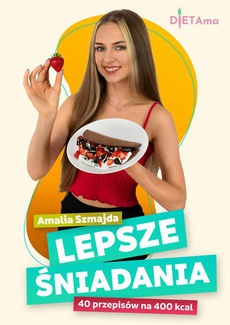 The cover of the book titled: Lepsze Śniadania. 40 przepisów na 400 kcal