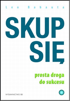 The cover of the book titled: Skup się. Prosta droga do sukcesu