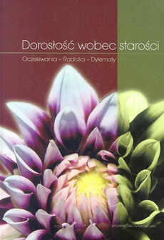 The cover of the book titled: Dorosłość wobec starości. Oczekiwania - radości - dylematy