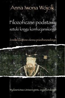The cover of the book titled: Filozoficzne podstawy sztuki kręgu konfucjańskiego. Źródła klasyczne okresu przedhanowskiego