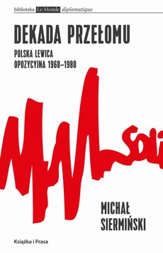 Okładka książki o tytule: Dekada przełomu Polska lewica opozycyjna 1968-1980