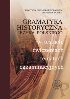 Okładka książki o tytule: Gramatyka historyczna języka polskiego w testach, ćwiczeniach i tematach egzaminacyjnych