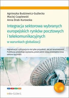 Okładka książki o tytule: Integracja sektorowa wybranych europejskich rynków pocztowych i telekomunikacyjnych w warunkach globalizacji