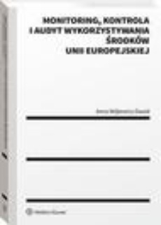The cover of the book titled: Monitoring, kontrola i audyt wykorzystywania środków Unii Europejskiej