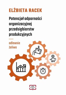 The cover of the book titled: Potencjał odporności organizacyjnej przedsiębiorstw produkcyjnych - odlewnie żeliwa