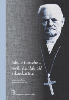 The cover of the book titled: Juliusz Bursche - myśli, działalność i dziedzictwo