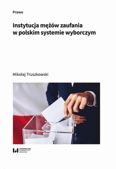 Okładka książki o tytule: Instytucja mężów zaufania w polskim systemie wyborczym
