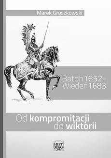 Обложка книги под заглавием:Batoh 1652 – Wiedeń 1683. Od kompromitacji do wiktorii
