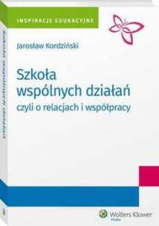 The cover of the book titled: Szkoła wspólnych działań, czyli o relacjach i współpracy