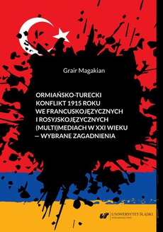 Okładka książki o tytule: Ormiańsko-turecki konflikt 1915 roku we francuskojęzycznych i rosyjskojęzycznych (multi)mediach w XXI wieku – wybrane zagadnienia