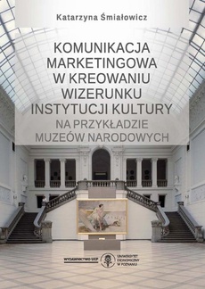 Обложка книги под заглавием:Komunikacja marketingowa w kreowaniu wizerunku instytucji kultury na przykładzie muzeów narodowych