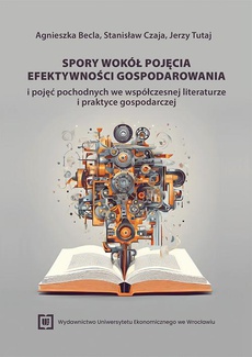 Okładka książki o tytule: Spory wokół pojęcia efektywności gospodarowania i pojęć pochodnych we współczesnej literaturze i praktyce gospodarczej