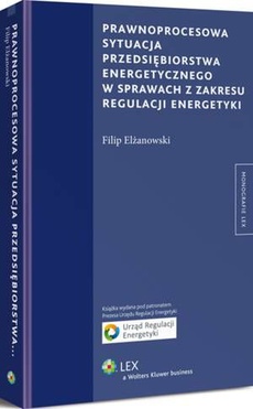 The cover of the book titled: Prawnoprocesowa sytuacja przedsiębiorstwa energetycznego w sprawach z zakresu regulacji energetyki