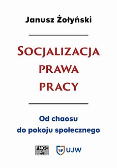 The cover of the book titled: Socjalizacja prawa pracy. Od chaosu do pokoju społecznego