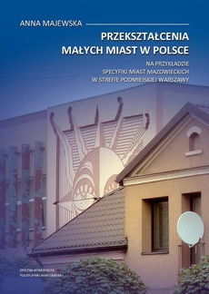 The cover of the book titled: Przekształcenia małych miast w Polsce. Na przykładzie specyfiki miast mazowieckich w strefie podmiejskiej Warszawy