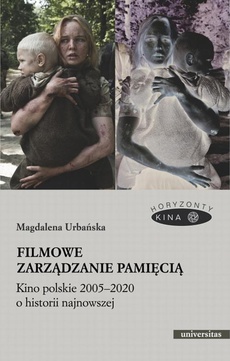 The cover of the book titled: Filmowe zarządzanie pamięcią Kino polskie 2005-2020 o historii najnowszej
