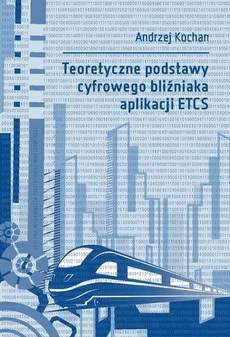 The cover of the book titled: Teoretyczne podstawy cyfrowego bliźniaka aplikacji ETCS