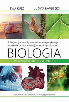 Okładka książki o tytule: Integracja treści przedmiotowo-językowych w szkole podstawowej w teorii i praktyce. Biologia w klasach dwujęzycznych