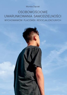 Okładka książki o tytule: Osobowościowe uwarunkowania samodzielności wychowanków placówek resocjalizacyjnych