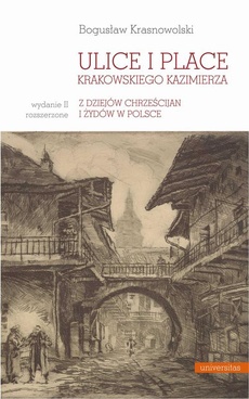 Okładka książki o tytule: Ulice i place krakowskiego Kazimierza. Z dziejów chrześcijan i Żydów w Polsce, wydanie II rozszerzone
