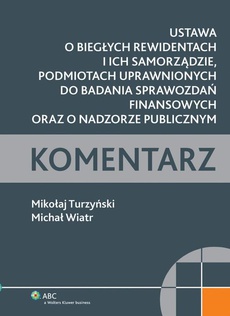 The cover of the book titled: Ustawa o biegłych rewidentach i ich samorządzie, podmiotach uprawnionych do badania sprawozdań finansowych oraz o nadzorze publicznym. Komentarz