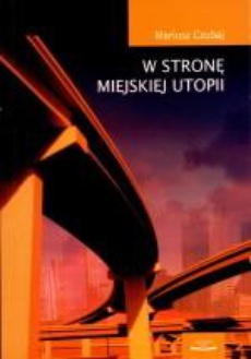 The cover of the book titled: W stronę miejskiej utopii