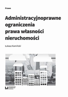 The cover of the book titled: Administracyjnoprawne ograniczenia prawa własności nieruchomości