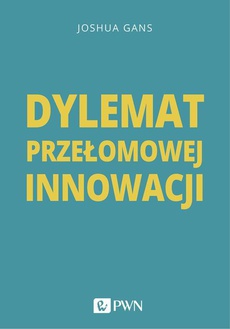 The cover of the book titled: Dylemat przełomowej innowacji