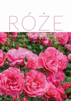 The cover of the book titled: Róże w Kieleckim Ogrodzie Botanicznym