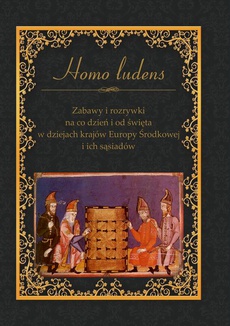 Обкладинка книги з назвою:Homo ludens. Zabawy i rozrywki na co dzień i od święta w dziejach krajów Europy Środkowej i ich sąsiadów