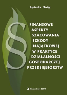 The cover of the book titled: Finansowe aspekty szacowania szkody majątkowej w praktyce działalności gospodarczej przedsiębiorstw