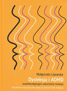 The cover of the book titled: Dysleksja i ADHD współwystępujące zaburzenia rozwoju