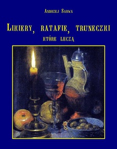 Обкладинка книги з назвою:Lecznicze likiery ratafie i inne truneczki które leczą