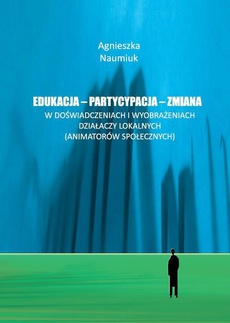 The cover of the book titled: Edukacja - partycypacja - zmiana w doświadczeniach i wyobrażeniach działaczy lokalnych