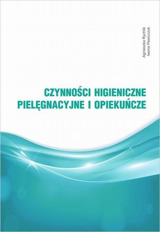The cover of the book titled: Czynności higieniczne, pielęgnacyjne i opiekuńcze