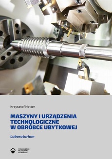 The cover of the book titled: Maszyny i urządzenia technologiczne w obróbce ubytkowej