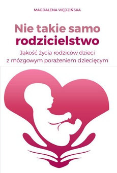 The cover of the book titled: Nie takie samo rodzicielstwo Jakość życia rodziców dzieci z mózgowym porażeniem dziecięcym