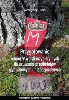 The cover of the book titled: Przygotowane żołnierzy wojsk inżynieryjnych do usuwania przedmiotów wybuchowych i niebezpiecznych