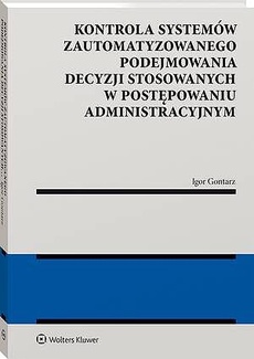 Okładka książki o tytule: Kontrola systemów zautomatyzowanego podejmowania decyzji stosowanych w postępowaniu administracyjnym
