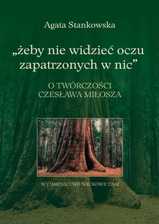 Обкладинка книги з назвою:"Żeby nie widzieć oczu zapatrzonych w nic." O twórczości Czesława Miłosza