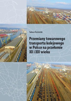 The cover of the book titled: Przemiany towarowego transportu kolejowego w Polsce na przełomie XX i XXI wieku